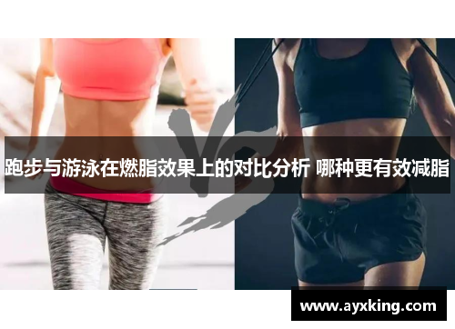 跑步与游泳在燃脂效果上的对比分析 哪种更有效减脂
